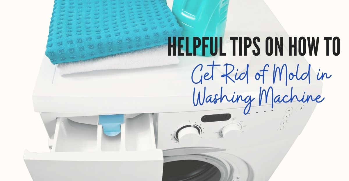 Helpful Tips On How To Get Rid of Mold in Washing Machine